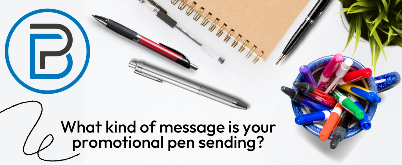 What kind of message are your promotional pens sending?
